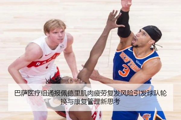 巴萨医疗组通报佩德里肌肉疲劳复发风险引发球队轮换与康复管理新思考