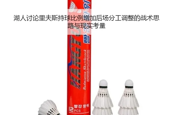 湖人讨论里夫斯持球比例增加后场分工调整的战术思路与现实考量